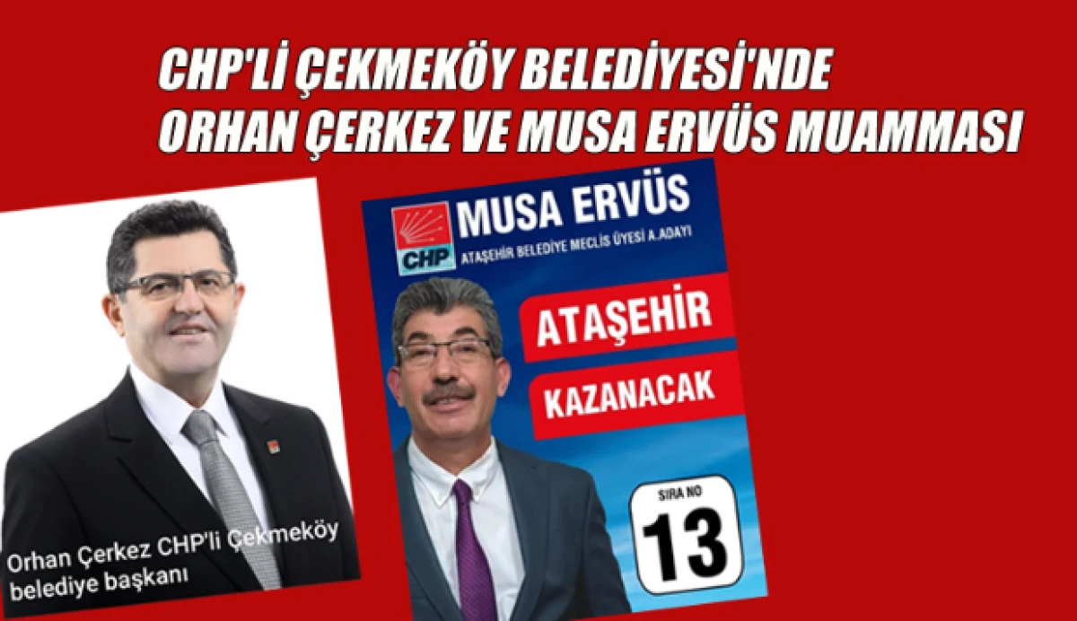 CHP&rsquo;Lİ &Ccedil;EKMEK&Ouml;Y BELEDİYESİ&rsquo;NDE ORHAN &Ccedil;ERKEZ VE MUSA ERV&Uuml;S MUAMMASI