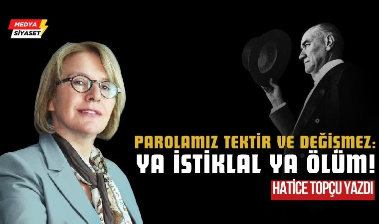 PAROLAMIZ TEKTİR ve  DEĞİŞMEZ: YA İSTİKLAL YA ÖLÜM!